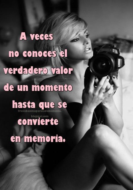 -A veces no conoces el verdadero valor de un momento hasta que se convierte en memoria.-Dr. Seuss.