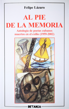 Al pie de la memoria. Antología de poetas cubanos muertos en el exilio (1959-2002).