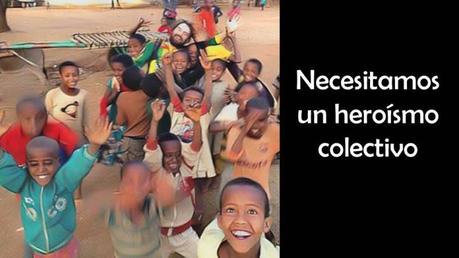 Necesitamos un heroísmo colectivo