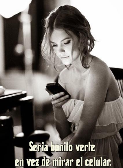 Seria bonito verte en vez de mirar el celular.