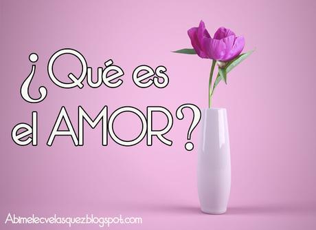 ¿QUÉ ES EL AMOR?