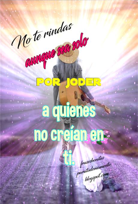 →No te rindas aunque sea solo por joder a quienes no creían en ti. ←