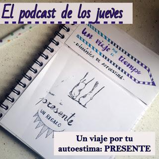El podcast de los jueves: Un viaje por TU autoestima - Presente