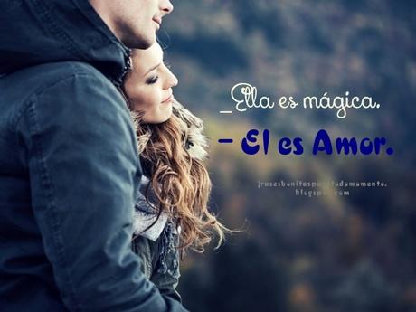 Ella es mágica. El es Amor.