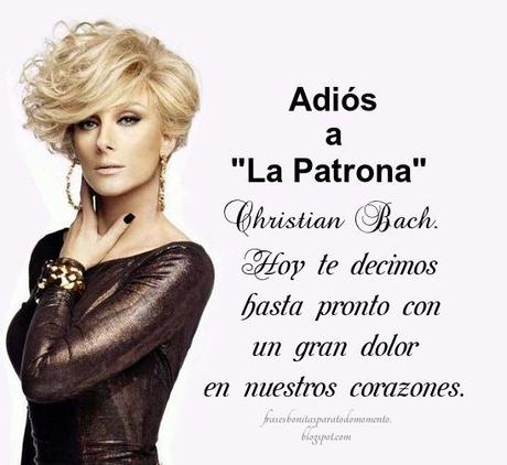 Adiós a La Patrona Christian Bach. Hoy te decimos hasta pronto con un gran dolor en nuestros corazones.   -La actriz argentina Christian Bach falleció el pasado 26 de febrero a los 59 años debido a un paro respiratorio, según confirmó su familia.