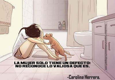 La mujer solo tiene un defecto: no reconoce lo valiosa que es.  -Carolina Herrera.  Esta es una Frase que toda Mujer Maltratada debería leer todos los días. Tenemos que aprender cuanto valemos y soltar.