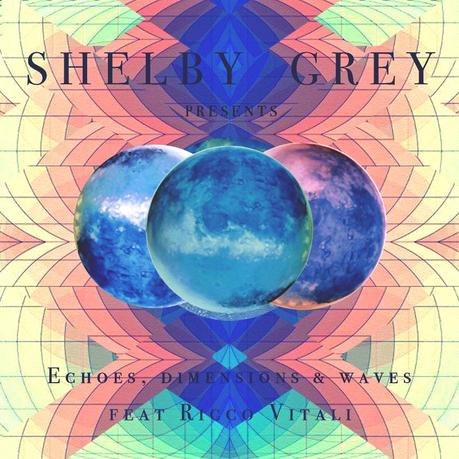 Shelby Grey – Echoes Dimensions & Waves feat. Ricco Vitali
