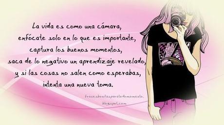 La vida es como una cámara, enfócate solo en lo que es importante, captura los buenos momentos, saca de lo negativo un aprendizaje revelado, y si las cosas no salen como esperabas, intenta una nueva toma. La vida es como una cámara, enfócate solo en lo que es importante, captura los buenos momentos, saca de lo negativo un aprendizaje revelado, y si las cosas no salen como esperabas, intenta una nueva toma.