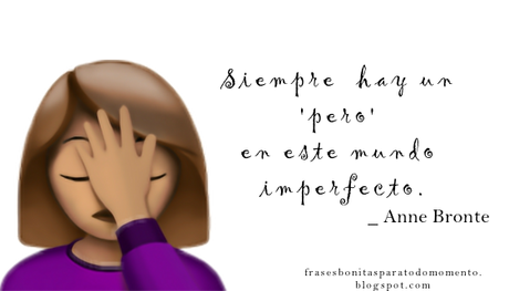 Siempre hay un pero en este mundo imperfecto.  _ Anne Bronte _