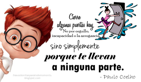 Cierre algunas puertas hoy. No por orgullo, incapacidad o la arrogancia, sino simplemente porque te llevan a ninguna parte. - Paulo Coelho