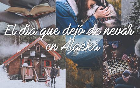 Reseña | El día que dejó de nevar en Alaska (Alice Kellen)