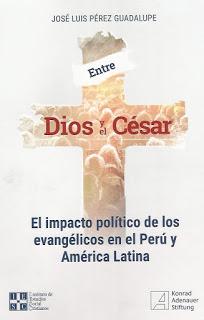 José Luis Pérez Guadalupe Entre Dios y el César. El impacto político de los evangélicos en el Perú y América Latina