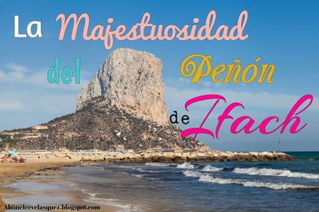 LA MAJESTUOSIDAD DEL PEÑÓN DE IFACH