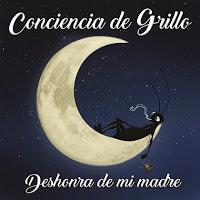 CONCIENCIA DE GRILLO: NUEVO DISCO 'DESHONRA DE MI MADRE'