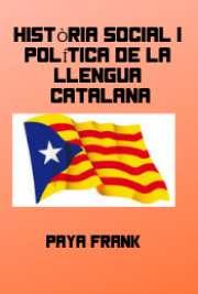 Paya Frank .- Historia Social y Política de la lengua Catalana  {En Catalán}