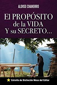 ⋙ PDF Free El Proposito de la Vida Y su Secreto Spanish Edition Alonso Chamorro 9781532967511 Books