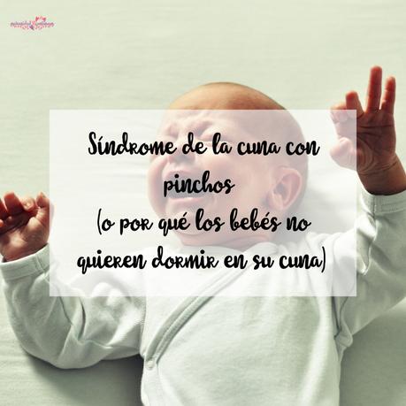 Síndrome de la cuna con pinchos o por qué los bebés no quieren dormir en su cuna Síndrome de la cuna con pinchos o por qué los bebés no quieren dormir en su cuna