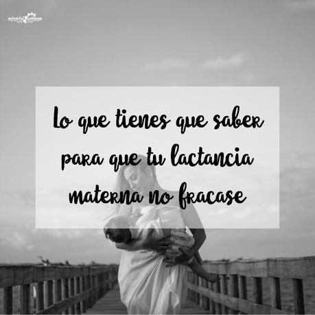 Lo que tienes que saber para que tu lactancia materna no fracase Lo que tienes que saber para que tu lactancia materna no fracase
