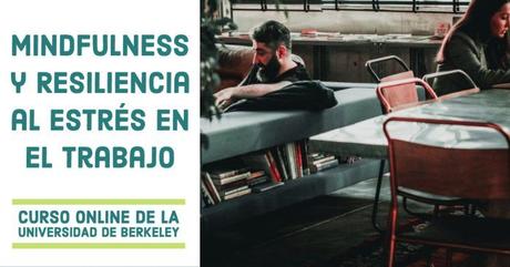 Mindfulness y resiliencia al estrés en el trabajo [Curso certificado por la Universidad de Berkeley]