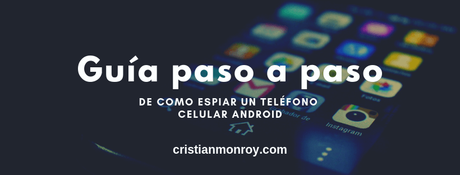 Guía paso a paso de como espiar un teléfono celular Android