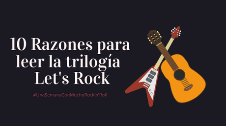 #UnaSemanaConMuchoRock'N'Roll | 10 razones para leer la trilogía Let's Rock #UnaSemanaConMuchoRock'N'Roll | 10 razones para leer la trilogía Let's Rock