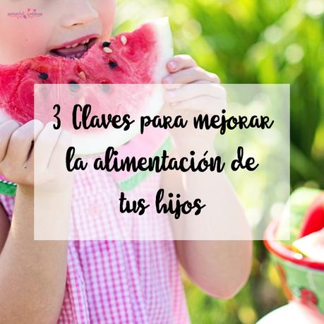 3 Claves para mejorar la alimentación de tus hijos 3 Claves para mejorar la alimentación de tus hijos