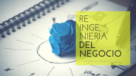 ¿Cuándo y Cómo Hacer Una Reingeniería Del Negocio?
