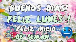 BUENOS DIAS FELIZ LUNES