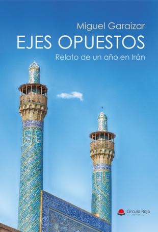 ‘Ejes opuestos. Relato de un año en Irán’