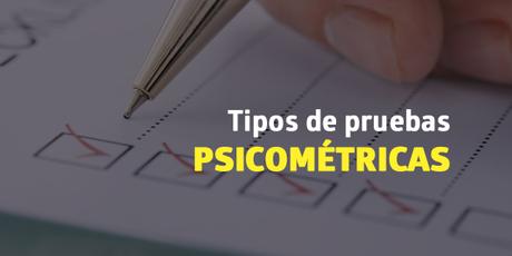 Pruebas psicométricas: definición, tipos y categorías Tipos de pruebas psicometricas