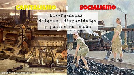 CAPITALISMO Y SOCIALISMO: DIVERGENCIAS, DILEMAS, DISPARIDADES Y PUNTOS EN COMÚN