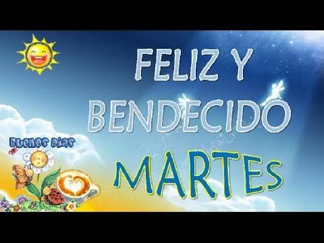 BUENOS DIAS, FELIZ Y BENDECIDO MARTES