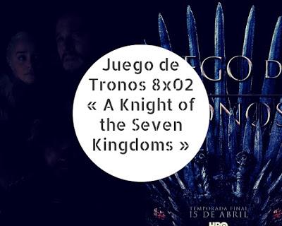 Juego de Tronos 8x02 « A Knight of the Seven Kingdoms »