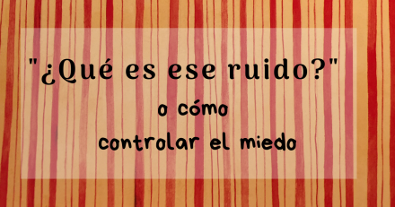 #Lecturitas: “¿Qué es ese ruido?” o cómo controlar el miedo #Lecturitas: “¿Qué es ese ruido?” o cómo controlar el miedo