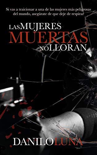 LAS MUJERES MUERTAS NO LLORAN de [Luna, Danilo]