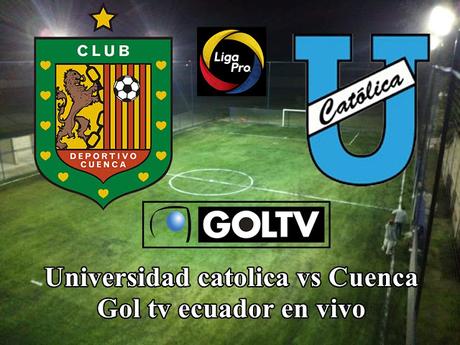 Deportivo cuenca vs Universidad catolica en vivo Gol tv ecuador