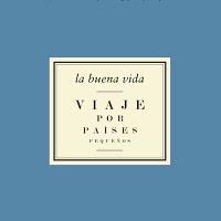 LA BUENA VIDA / VIAJE POR PAÍSES PEQUEÑOS