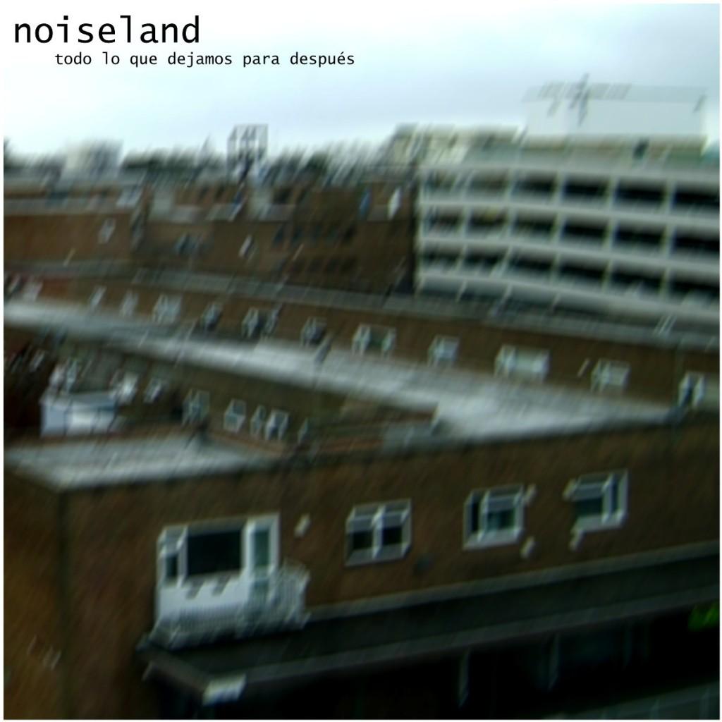 Noiseland presenta “Todo lo que dejamos para después”