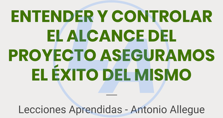 Entender y Controlar el alcance del proyecto aseguramos el éxito del mismo Entender y Controlar el alcance del proyecto aseguramos el éxito del mismo