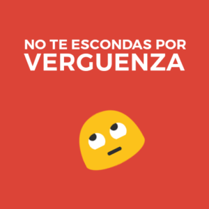 NO TE ESCONDAS POR VERGUENZA.