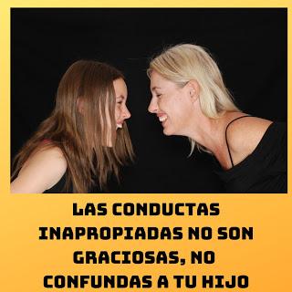 Las conductas inapropiadas no son graciosas, no confundas a tu hijo Las conductas inapropiadas no son graciosas, no confundas a tu hijo