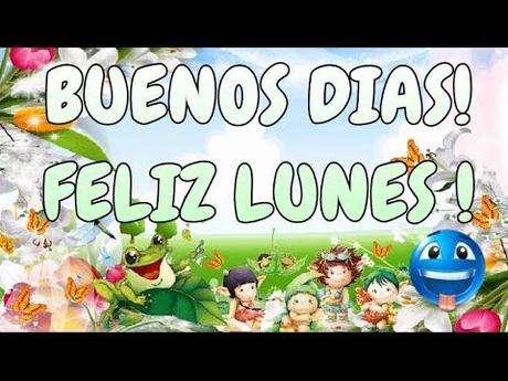 Buenos dias, FELIZ INICIO DE SEMANA #buenlunes