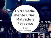 Extremadamente Cruel, Malvado Perverso