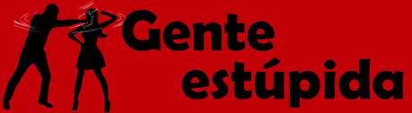 GENTE ESTÚPIDA
