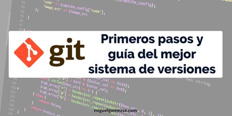 Git Manual - Primeros pasos con el mejor sistema de versiones Git Manual - Primeros pasos con el mejor sistema de versiones