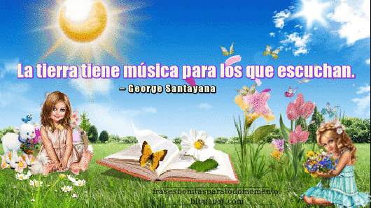 Frases de amor a la naturaleza, Frases de música, George Santayana, Posters con mensajes, Tarjetas con Frases, Frases de espíritu libre, Gifs con Frases, 