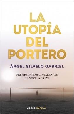 ÁNGEL SILVELO GABRIEL, LA UTOPÍA DEL PORTERO: TRAS LA BÚSQUEDA DEL PRIMER HOMBRE