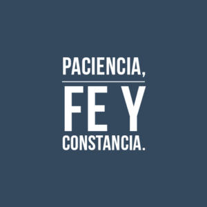 PACIENCIA, FE Y CONSTANCIA.