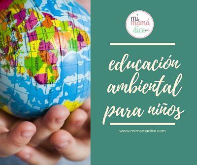Educación ambiental para niños (en casa y escuela) Educación ambiental para niños (en casa y escuela)