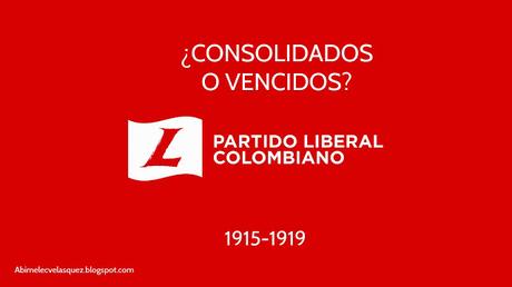 ¿ESTABAN CONSOLIDADOS O VENCIDOS LOS LIBERALES COLOMBIANOS ENTRE 1915 Y 1919?